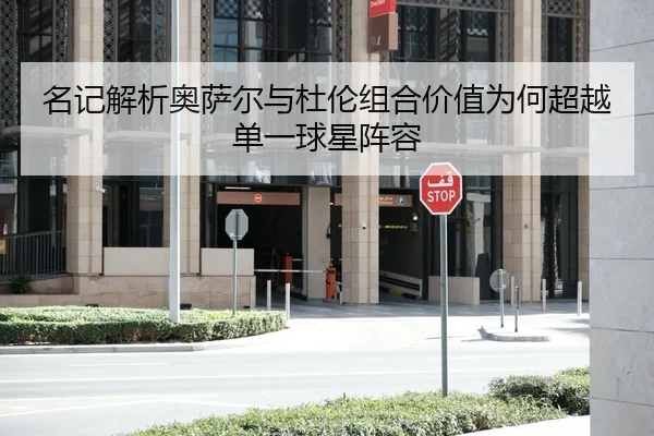 名记解析奥萨尔与杜伦组合价值为何超越单一球星阵容